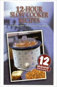 12-Hour Slow Cooker Recipes: Cooking Slow While You're on the Go