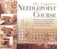 The Complete Needlepoint Course: Develop and Perfect Your Stitching Skills With over 20 Step-By-Step Projects Featuring Traditional and Innovative Designs on Canvas