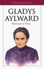 Gladys Aylward: Missionary in China (Heroes of the Faith)