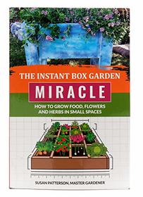 The Instant Box Garden Miracle - How to Grow Food, Flowers, and Herbs in Small Spaces