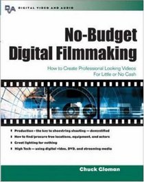 No-Budget Digital Filmmaking : How to Create Professional Looking Video for Little or No Cash