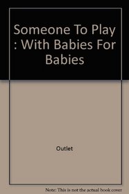 Someone To Play: With Babies For Babies