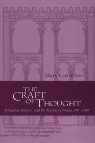 The Craft of Thought : Meditation, Rhetoric, and the Making of Images, 400-1200 (Cambridge Studies in Medieval Literature)