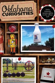 Oklahoma Curiosities, 2nd: Quirky Characters, Roadside Oddities & Other Offbeat Stuff (Curiosities Series)