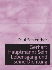 Gerhart Hauptmann: Sein Lebensgang und seine Dichtung