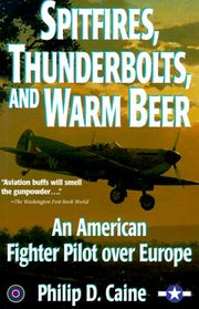 Spitfires, Thunderbolts, and Warm Beer: An American Fighter Pilot over Europe