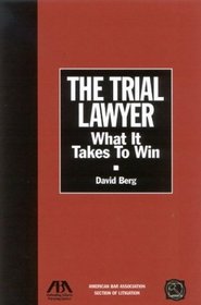 The Trial Lawyer : What It Takes To Win