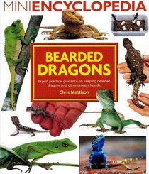 The Mini Encyclopedia of Bearded Dragons: Expert Practical Guidance on Keeping Bearded Dragons and Other Dragon Lizards