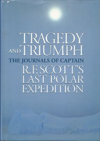 Tragedy and Triumph: The Journals of Captain R F Scott's Last Polar Expedition