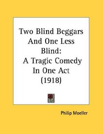Two Blind Beggars And One Less Blind: A Tragic Comedy In One Act (1918)
