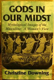Gods in Our Midst: Mythological Images of the Masculine : A Woman's View