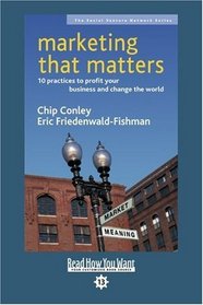 Marketing that Matters (EasyRead Comfort Edition): 10 Practices to Profit Your Business and Change the World