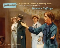 Why Couldn?t Susan B. Anthony Vote?: And Other Questions About Women's Suffrage (Good Question!)