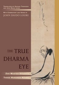 The True Dharma Eye : Zen Master Dogen's Three Hundred Koans