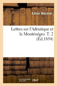 Lettres Sur L'Adriatique Et Le Montenegro. T. 2 (Ed.1854) (French Edition)