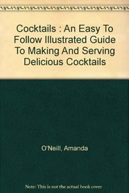 Cocktails: An Easy to Follow Illustrated Guide to Making and Serving Delicious Cocktails