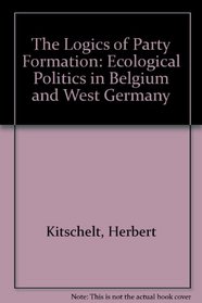 The Logics of Party Formation: Ecological Politics in Belgium and West Germany