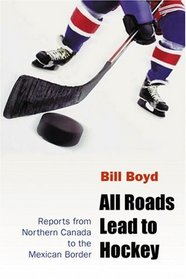 All Roads Lead to Hockey: Reports from Northern Canada to the Mexican Border