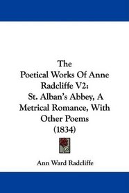 The Poetical Works Of Anne Radcliffe V2: St. Alban's Abbey, A Metrical Romance, With Other Poems (1834)