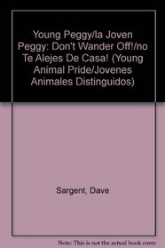 Young Peggy/la Joven Peggy: Don't Wander Off!/no Te Alejes De Casa! (Young Animal Pride/Jovenes Animales Distinguidos) (Spanish Edition)