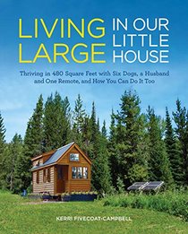 Living Large in Our Little House: Thriving in 480-Square Feet with Six Dogs, a Husband and One Remote and How You Can Do It