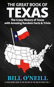 The Great Book of Texas: The Crazy History of Texas with Amazing Random Facts & Trivia (A Trivia Nerds Guide to the History of the United States)