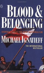 Blood and Belonging : Journeys into the New Nationalism