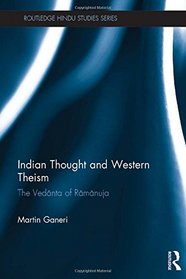 Western Theism and Indian Philosophy: The Vedanta of Ramanuja (Routledge Hindu Studies Series)