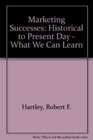 Marketing Successes, Historical to Present Day: What We Can Learn