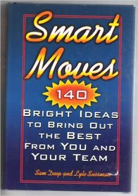 Smart Moves (140 Bright Ideas to Bring Out the Best From You and Your Team)