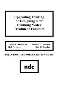 Upgrading Existing or Designing New Drinking Water Treatment Facilities (Pollution Technology Review) (No 198)