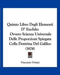 Quinto Libro Degli Elementi D' Euclide: Ovvero Scienza Universale Delle Proporzioni Spiegata Colla Dottrina Del Galileo (1674) (Italian Edition)