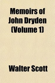Memoirs of John Dryden (Volume 1)