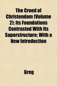 The Creed of Christendom (Volume 2); Its Foundations Contrasted With Its Superstructure; With a New Introduction