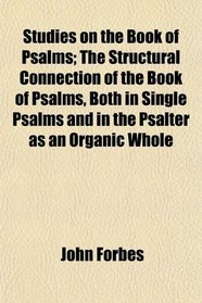 Studies on the Book of Psalms; The Structural Connection of the Book of Psalms, Both in Single Psalms and in the Psalter as an Organic Whole