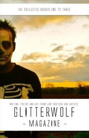 The Collected Glitterwolf Magazine: Issues 1-3: Fiction, Poetry, Art and Photography for LGBT Writers and Artists