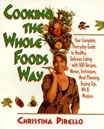 Cooking the Whole Foods Way: Your Complete, Everyday Guide to Healthy Eating