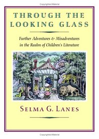 Through the Looking Glass: Further Adventures & Misadventures in the Realm of Children's Literature