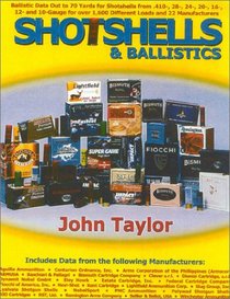 Shotshells & Ballistics: Ballistic Data Out to 70 Yards for Shotshells from .410-, 28-,24-, 20-, 16-,12- and 10-Gauge for over 1,600 Different Loads and 22 Manufacturers