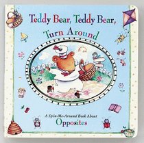 Teddy Bear, Teddy Bear, Turn Around: A Spin-Me-Around Book About Opposites (Spin-Me-Around)