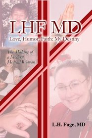 LHF MD: Love, Humor, Faith: My Destiny--the making of a modern medical woman