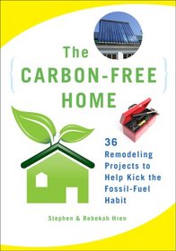 The Carbon-Free Home: 36 Remodeling Projects to Help Kick the Fossil-Fuel Habit