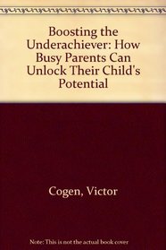 Boosting the Underachiever: How Busy Parents Can Unlock Their Child's Potential