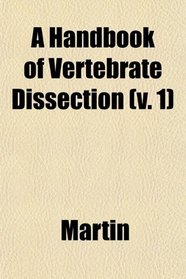 A Handbook of Vertebrate Dissection (v. 1)