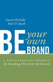 Be Your Own Brand: A Breakthrough Formula for Standing Out from the Crowd