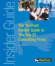 The WetFeet Insider Guide to the Top 25 Consulting Firms