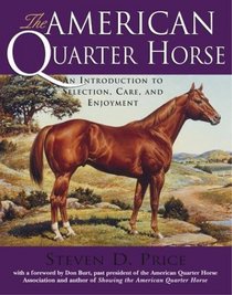 The American Quarter Horse: An Introduction to Selection, Care, and Enjoyment