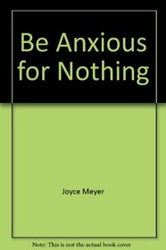 Be Anxious For Nothing - The Art of Casting Your Cares and Resting in God