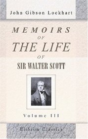 Memoirs of the Life of Sir Walter Scott, Bart: Volume 3