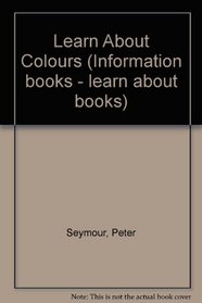 Learn About Colours (Information books - learn about books)